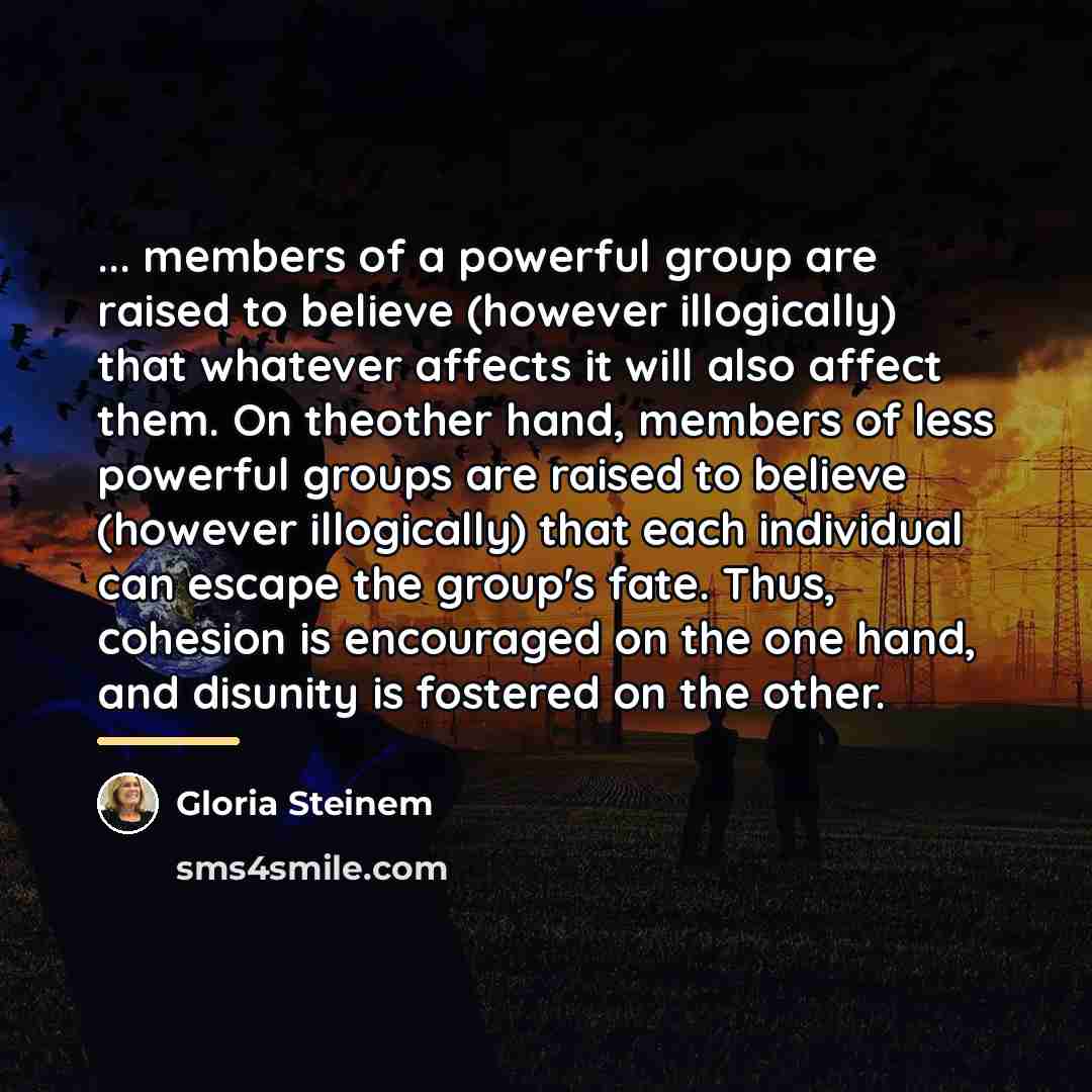 “... members of a powerful group are raised to believe…” quote by Gloria Steinem