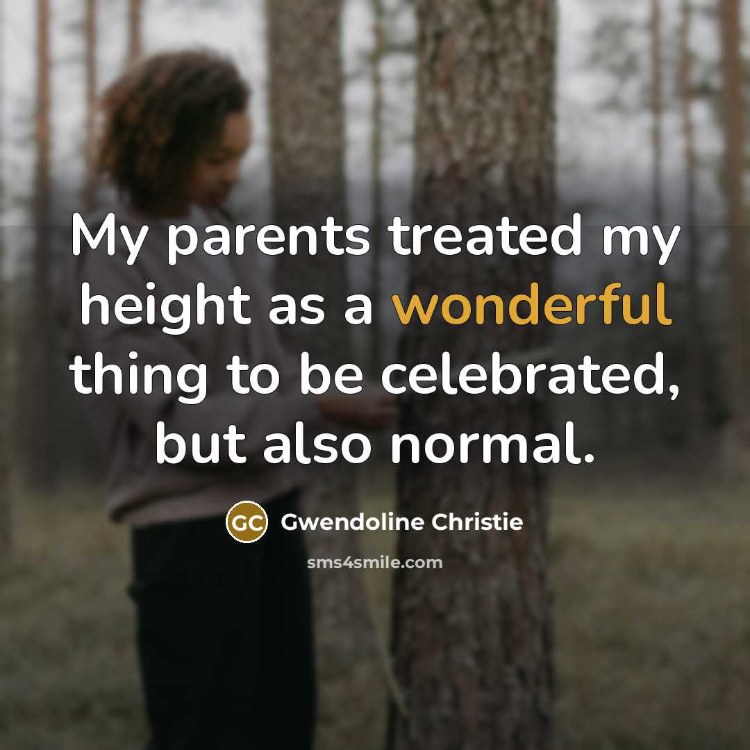 “My parents treated my height as a wonderful thing to…” quote by Gwendoline Christie