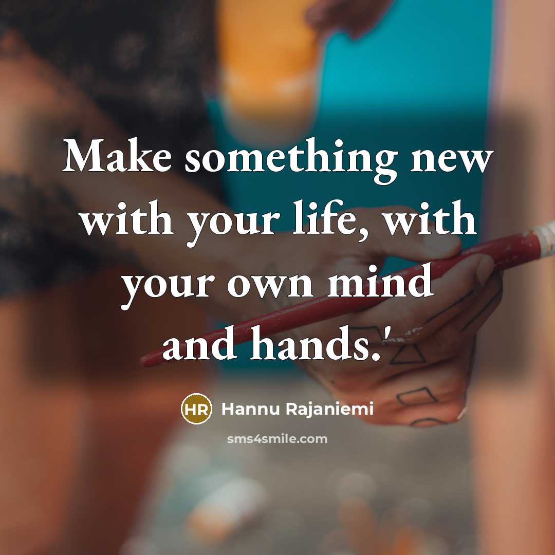 “Make something new with your life, with your own mind…” quote by Hannu Rajaniemi