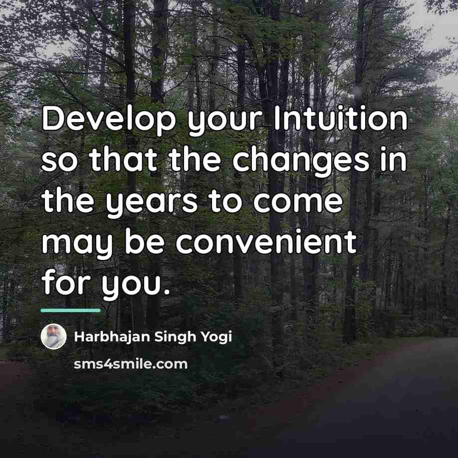 “Develop your Intuition so that the changes in the years…” quote by Harbhajan Singh Yogi