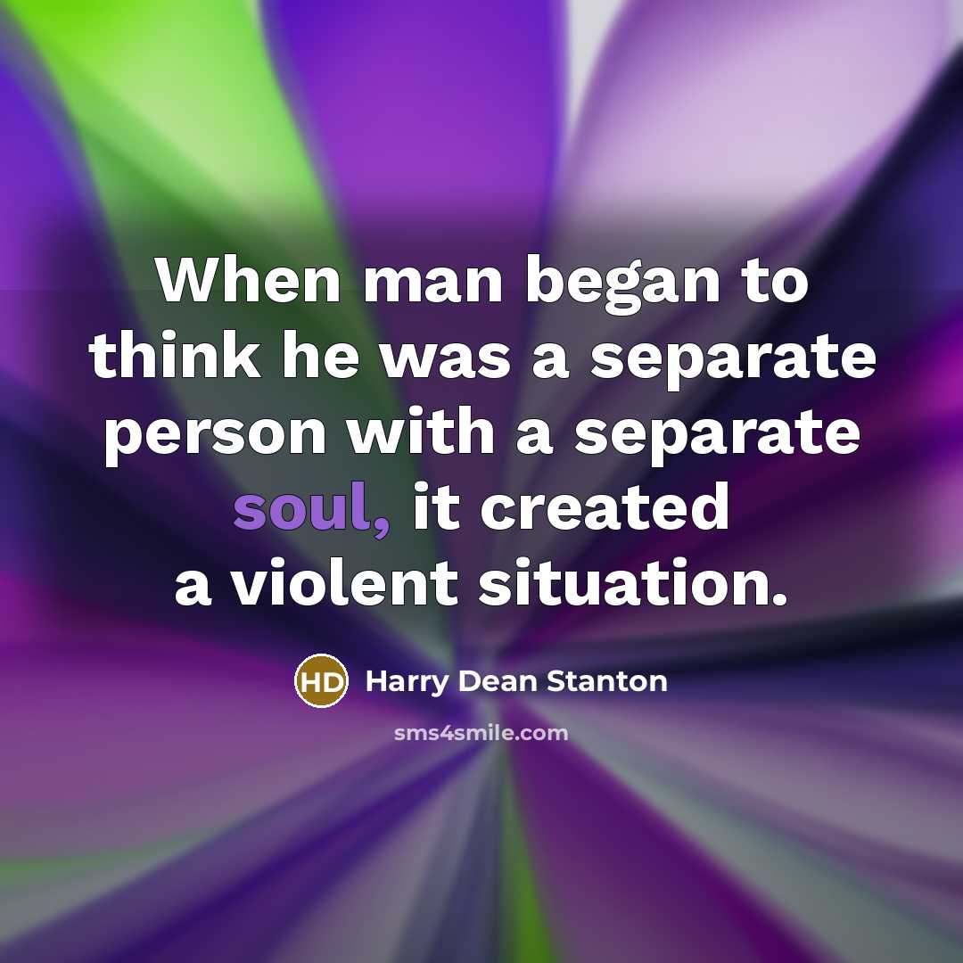 “When man began to think he was a separate person…” quote by Harry Dean Stanton