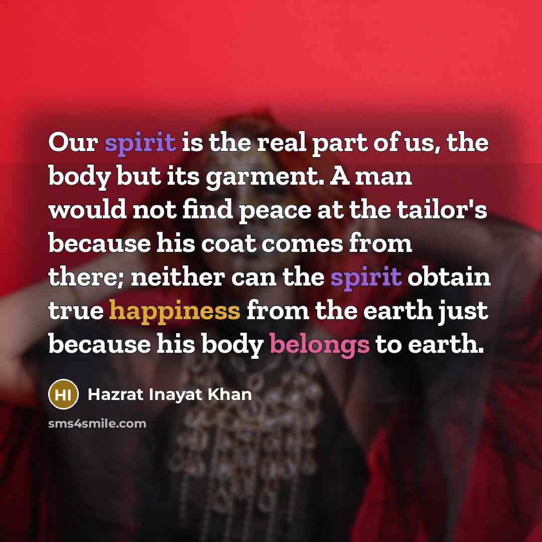 “Our spirit is the real part of us, the body…” quote by Hazrat Inayat Khan