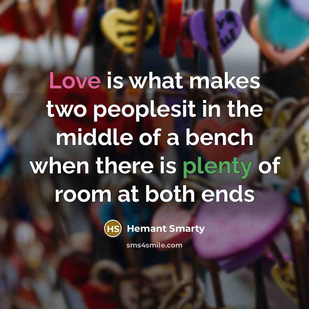 “Love is what makes two peoplesit in the middle of a bench when there is plenty of room at both ends” quote by Hemant Smarty