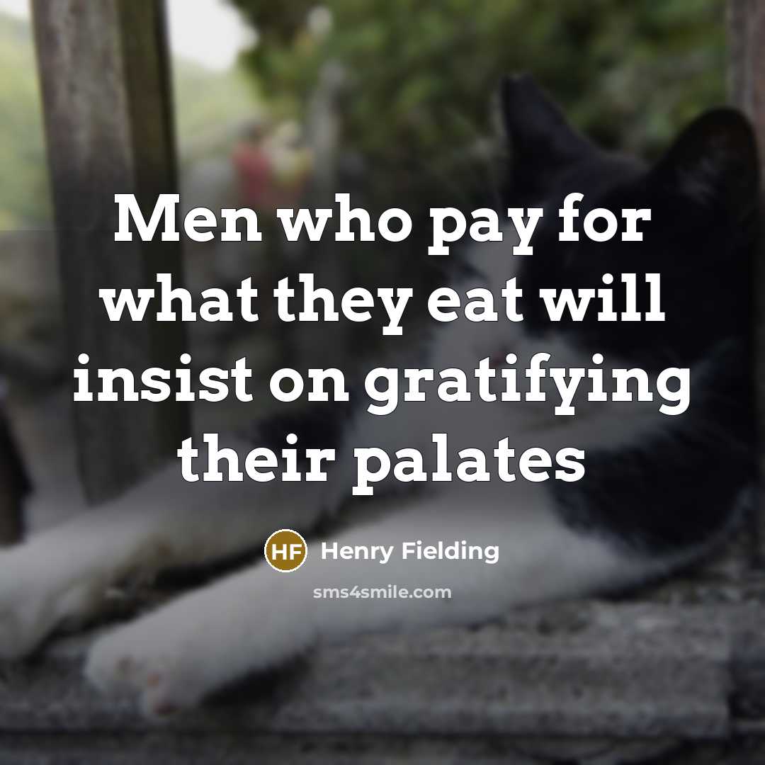 “Men who pay for what they eat will insist on…” quote by Henry Fielding