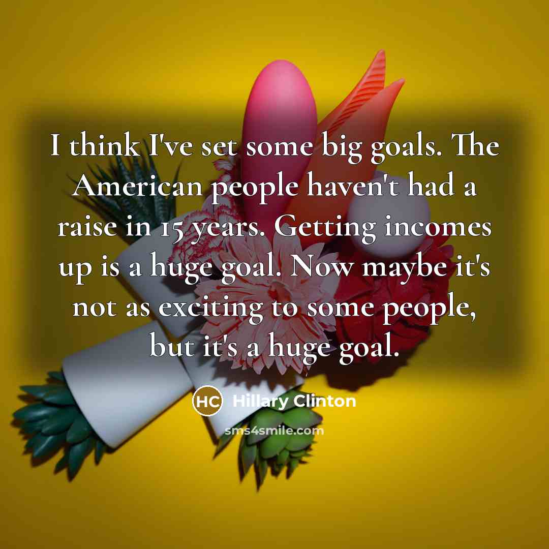 “I think I've set some big goals. The American people…” quote by Hillary Clinton