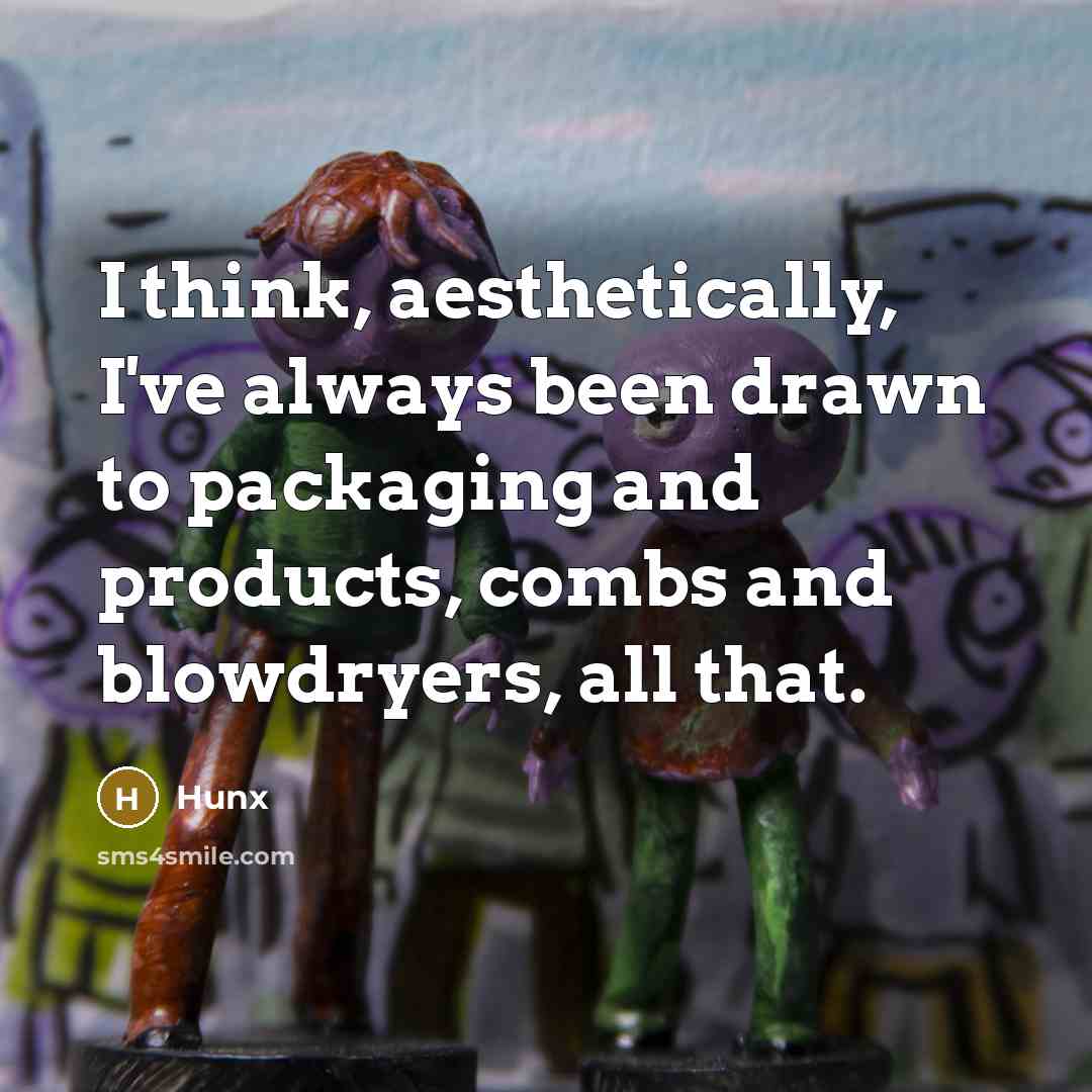 “I think, aesthetically, I've always been drawn to packaging and products, combs and blowdryers, all that.” quote by Hunx