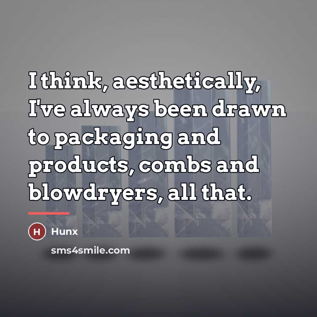 “I think, aesthetically, I've always been drawn to packaging and…” quote by Hunx