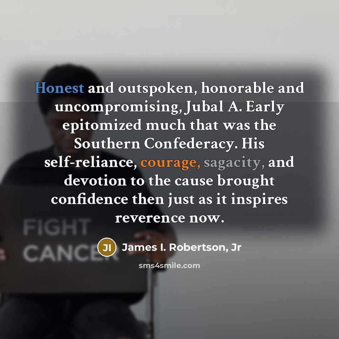 “Honest and outspoken, honorable and uncompromising, Jubal A. Early epitomized…” quote by James I. Robertson, Jr