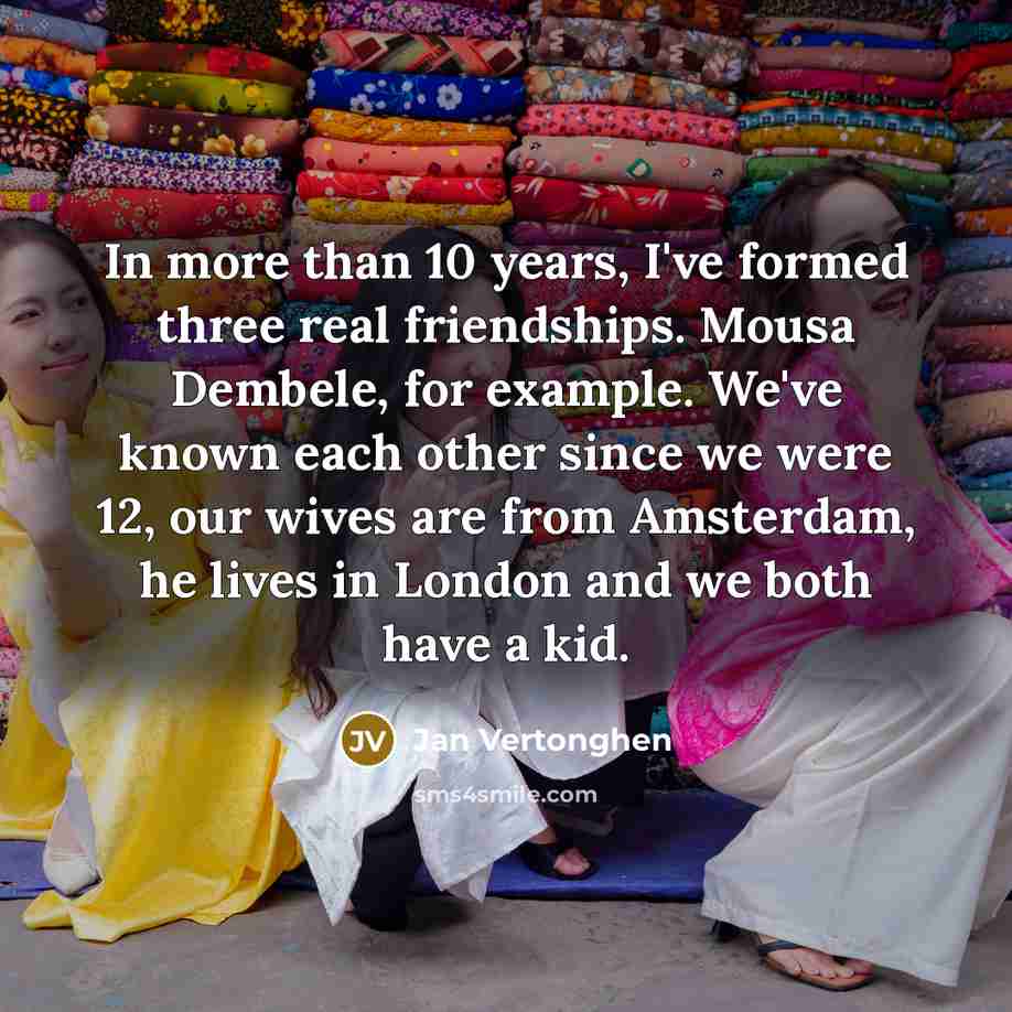 “In more than 10 years, I've formed three real friendships.…” quote by Jan Vertonghen