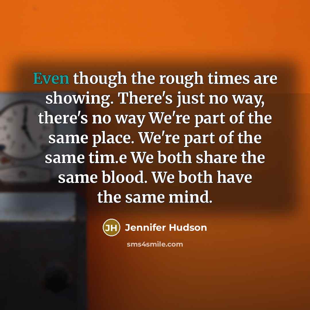 “Even though the rough times are showing. There's just no…” quote by Jennifer Hudson