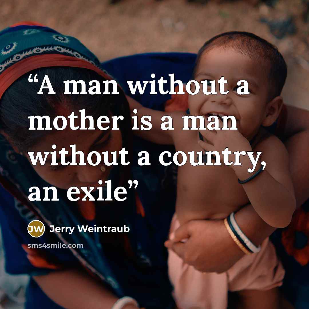 “A man without a mother is a man without a country, an exile” quote by Jerry Weintraub