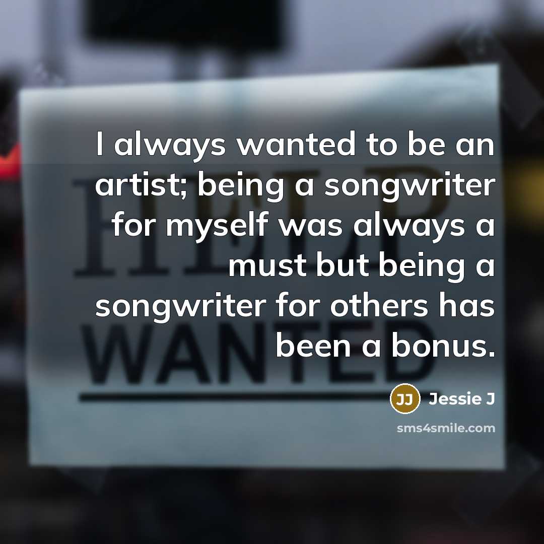“I always wanted to be an artist; being a songwriter…” quote by Jessie J