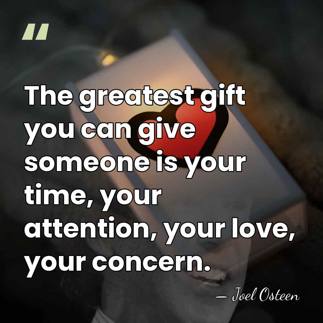 The greatest gift you can give someone is your time, your attention,&hellip; - Joel Osteen