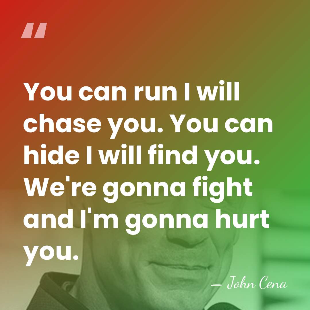 You can run I will chase you. You can hide I will&hellip; - John Cena