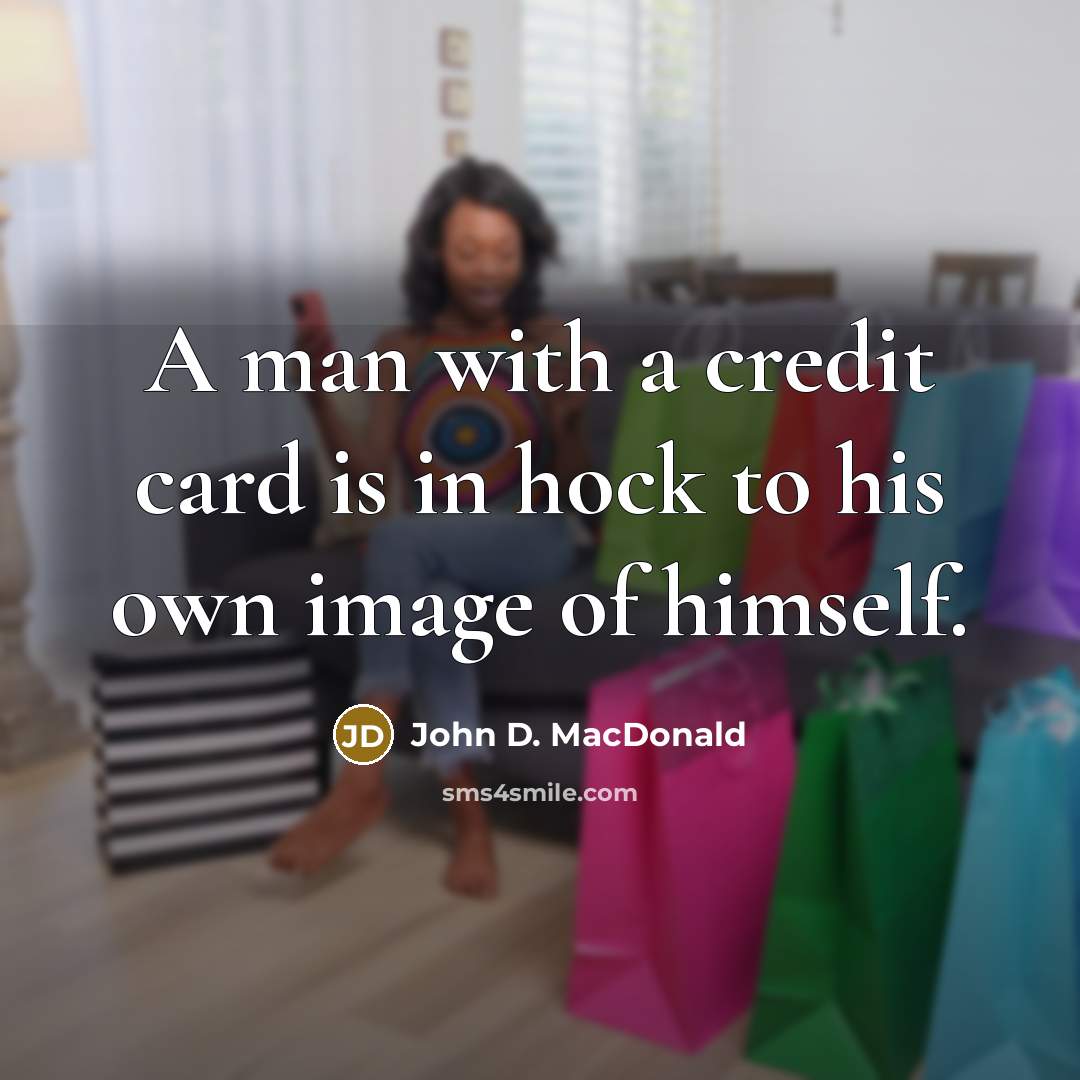 “A man with a credit card is in hock to…” quote by John D. MacDonald