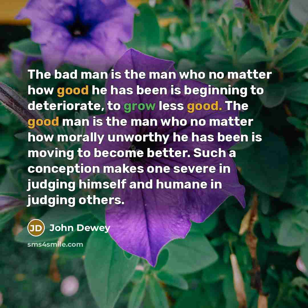 “The bad man is the man who no matter how…” quote by John Dewey