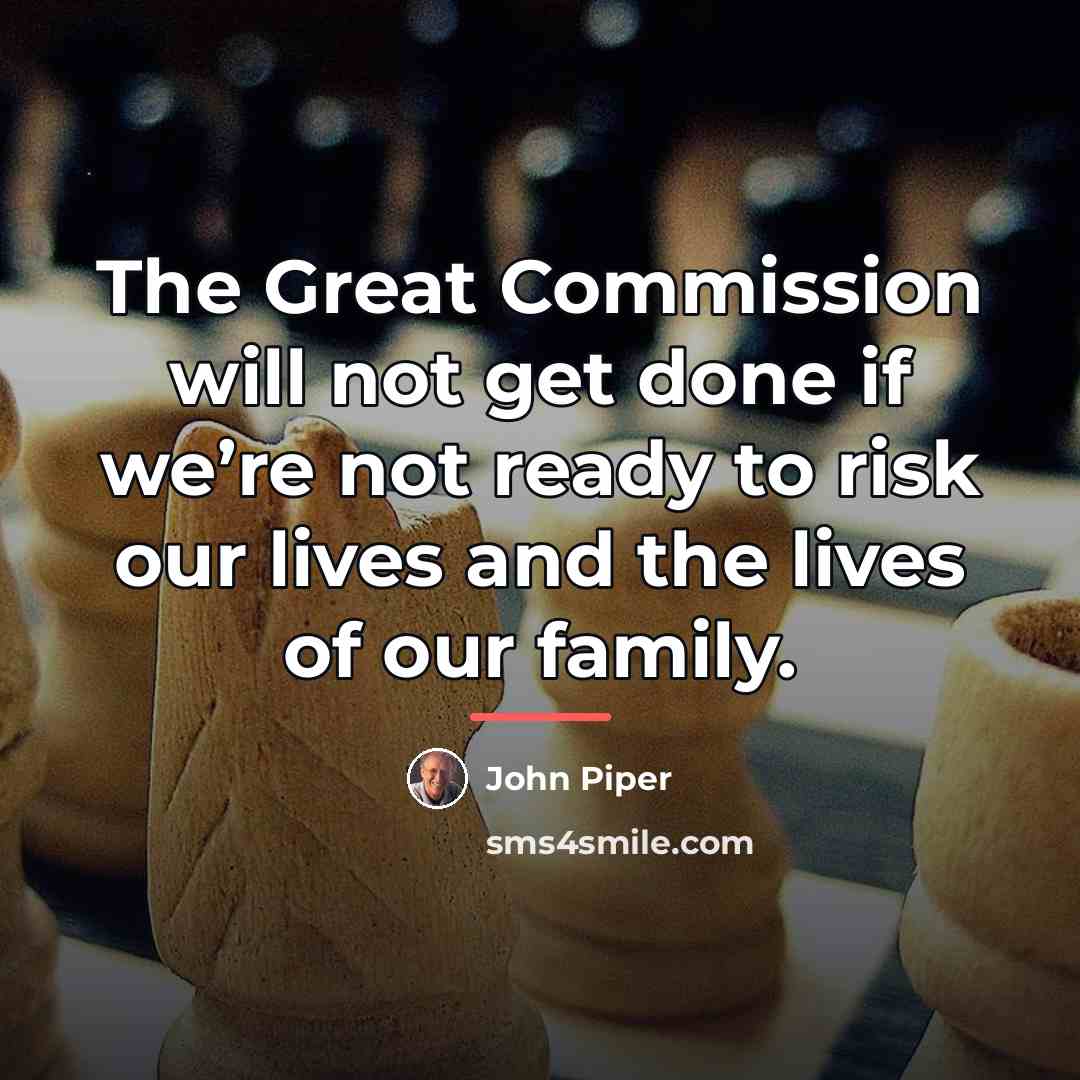 “The Great Commission will not get done if we’re not…” quote by John Piper