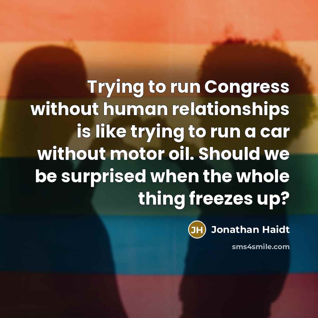 “Trying to run Congress without human relationships is like trying…” quote by Jonathan Haidt