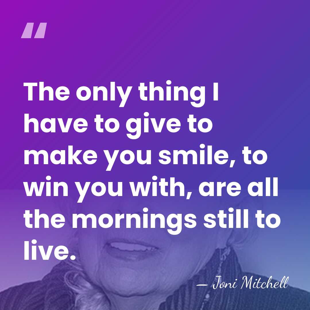 The only thing I have to give to make you smile, to&hellip; - Joni Mitchell