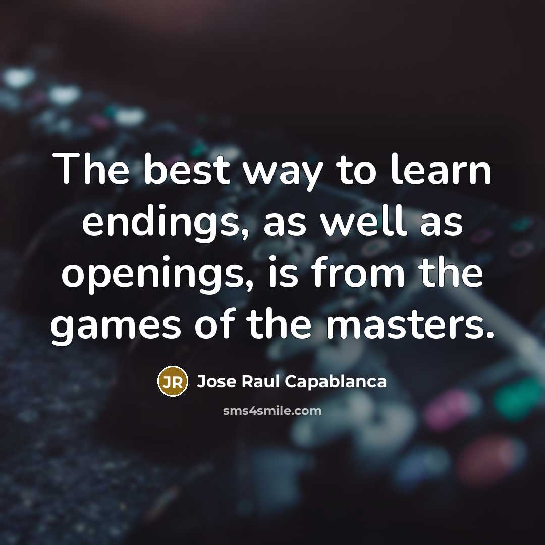 “The best way to learn endings, as well as openings,…” quote by Jose Raul Capablanca