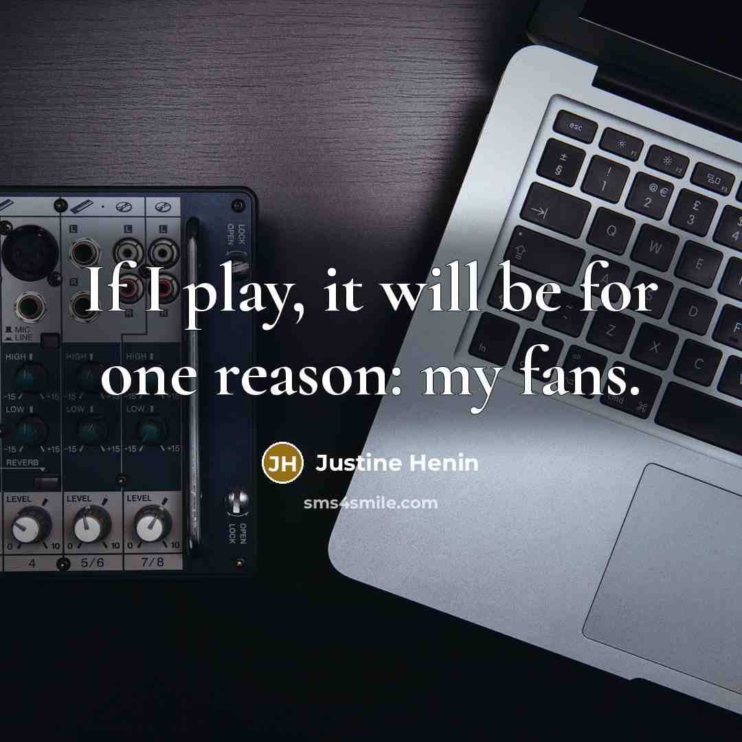 “If I play, it will be for one reason: my…” quote by Justine Henin
