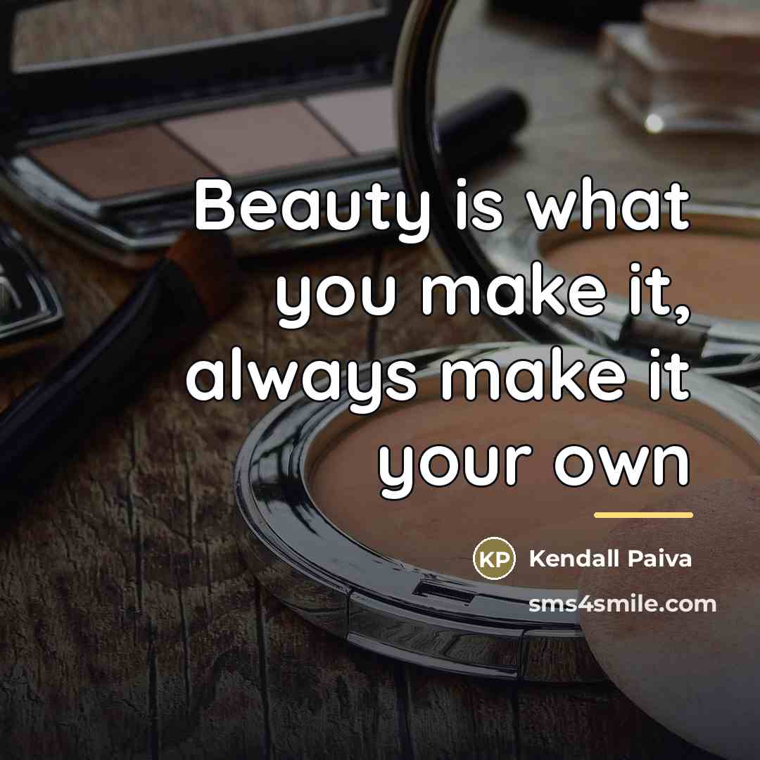 “Beauty is what you make it, always make it your…” quote by Kendall Paiva