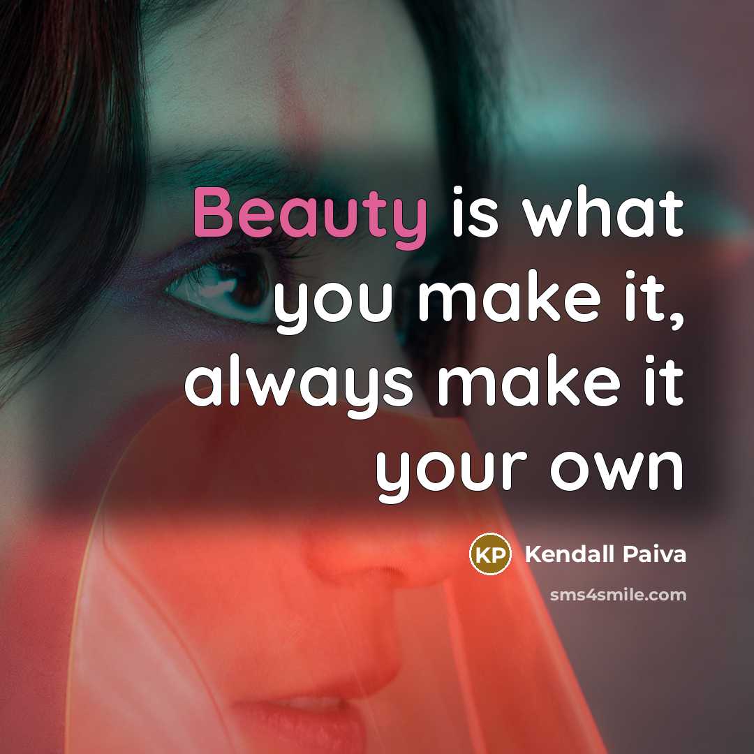 “Beauty is what you make it, always make it your own” quote by Kendall Paiva