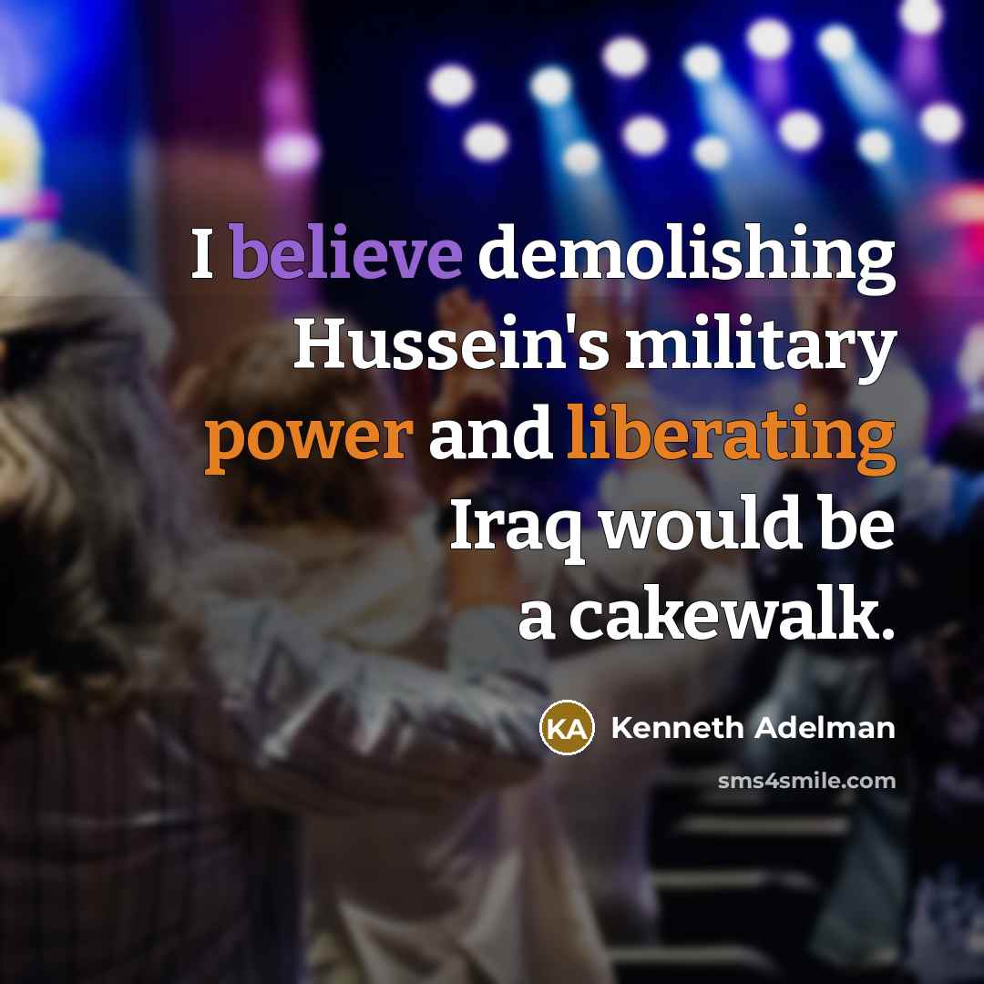 “I believe demolishing Hussein's military power and liberating Iraq would…” quote by Kenneth Adelman