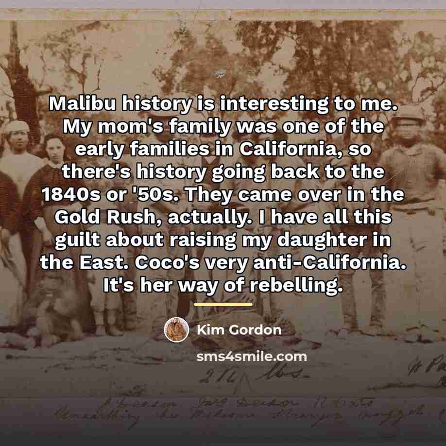 “Malibu history is interesting to me. My mom's family was…” quote by Kim Gordon