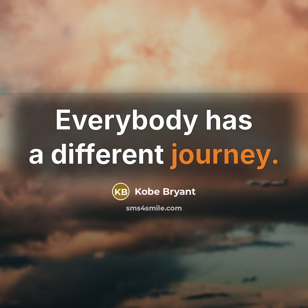 “Everybody has a different journey.” quote by Kobe Bryant