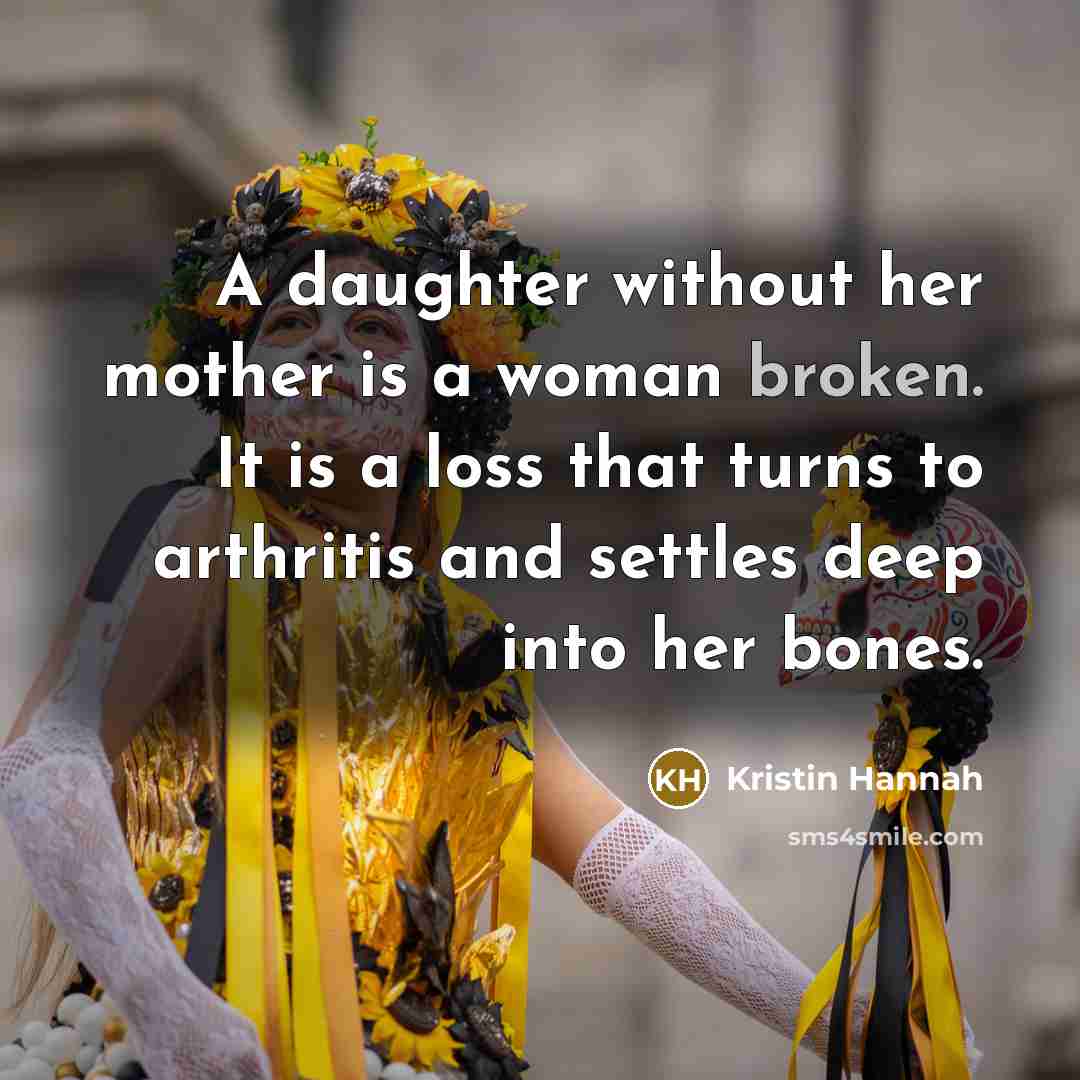 “A daughter without her mother is a woman broken. It…” quote by Kristin Hannah