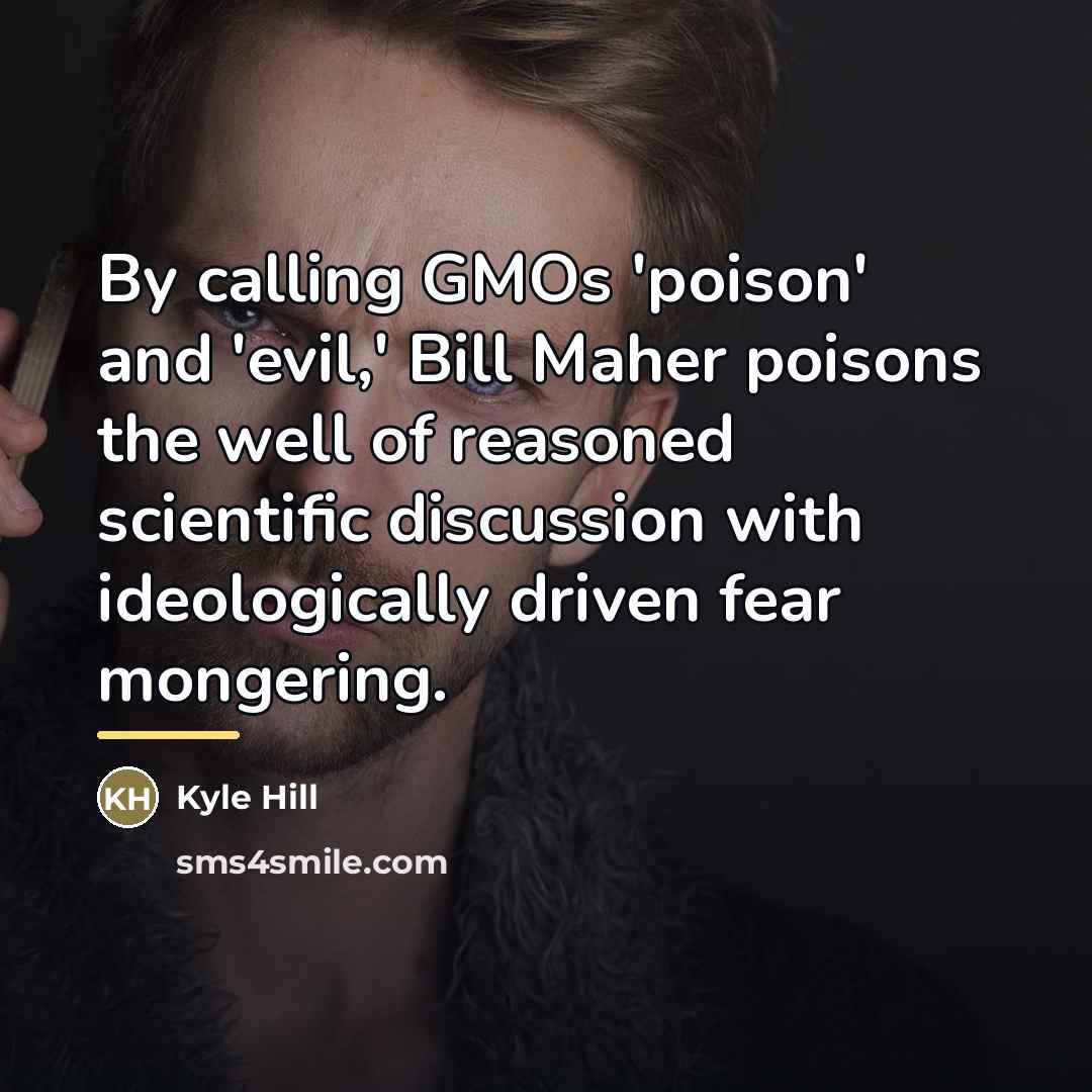 “By calling GMOs 'poison' and 'evil,' Bill Maher poisons the…” quote by Kyle Hill