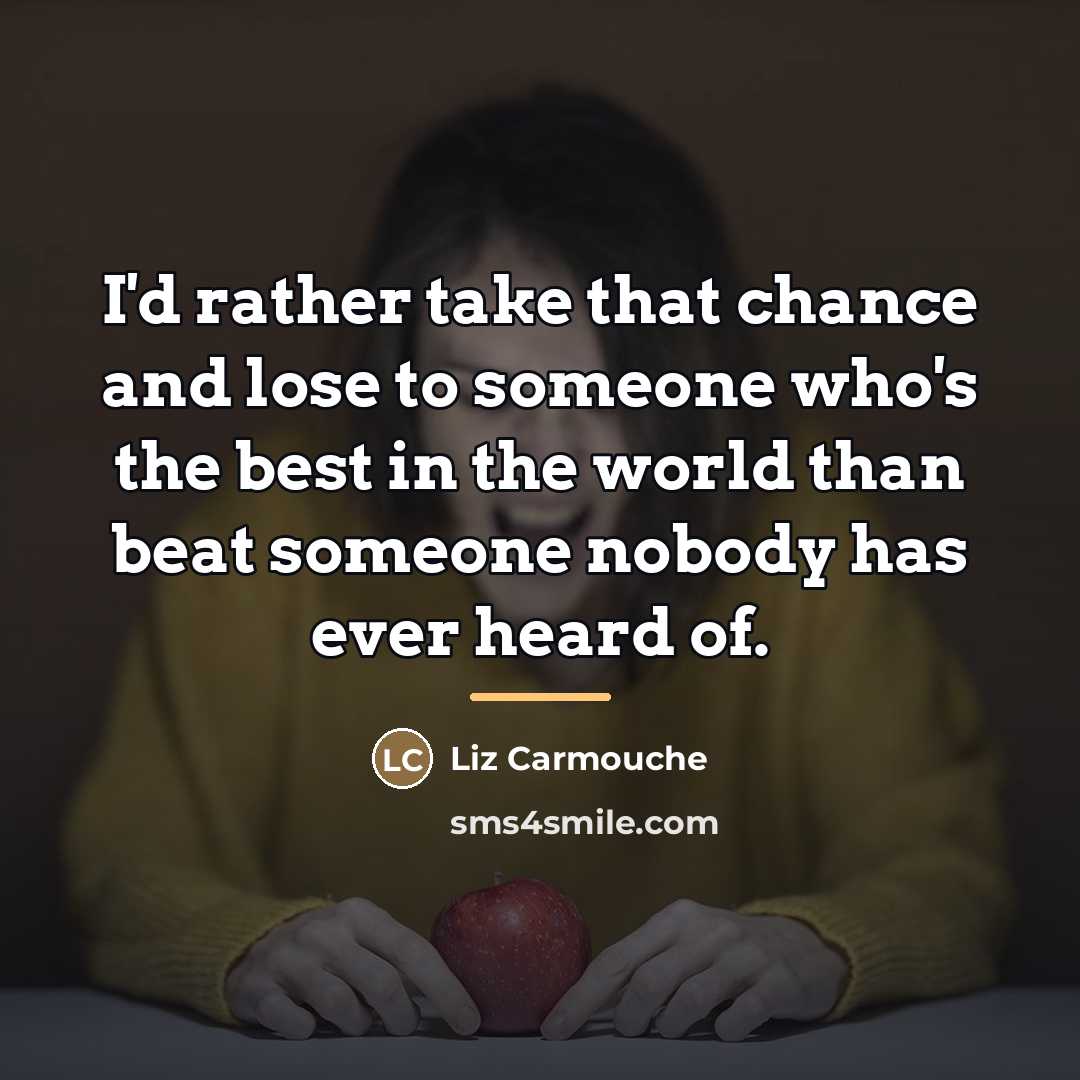 “I'd rather take that chance and lose to someone who's…” quote by Liz Carmouche