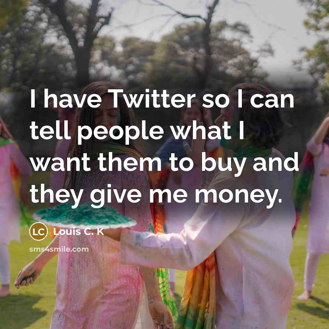 “I have Twitter so I can tell people what I…” quote by Louis C. K