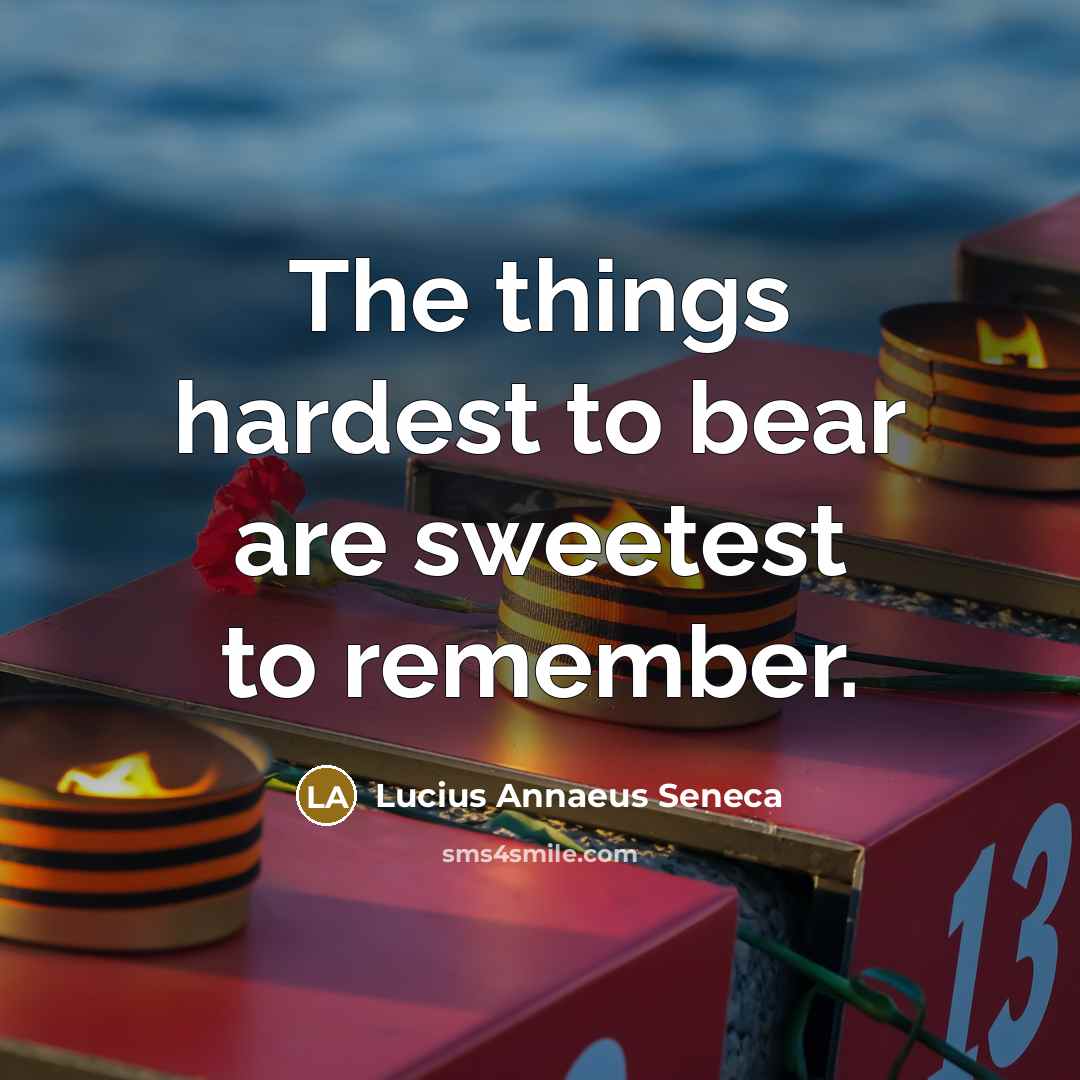 “The things hardest to bear are sweetest to remember.…” quote by Lucius Annaeus Seneca