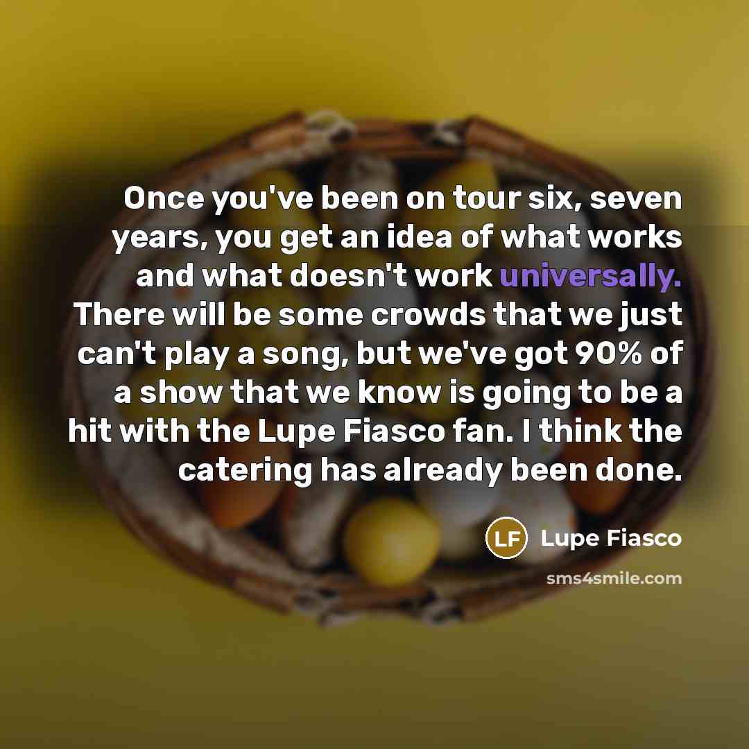 “Once you've been on tour six, seven years, you get…” quote by Lupe Fiasco