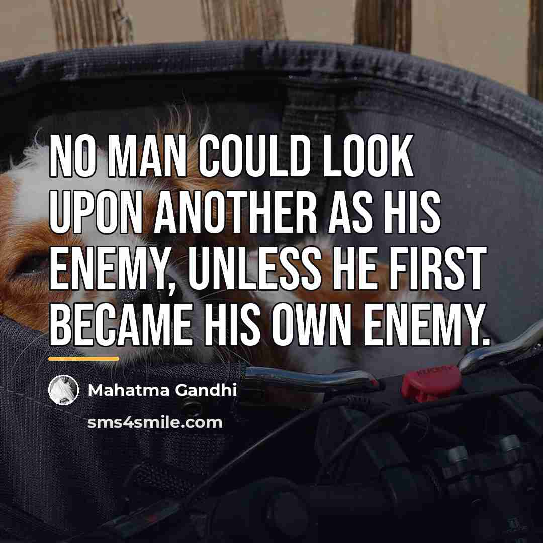 “No man could look upon another as his enemy, unless…” quote by Mahatma Gandhi