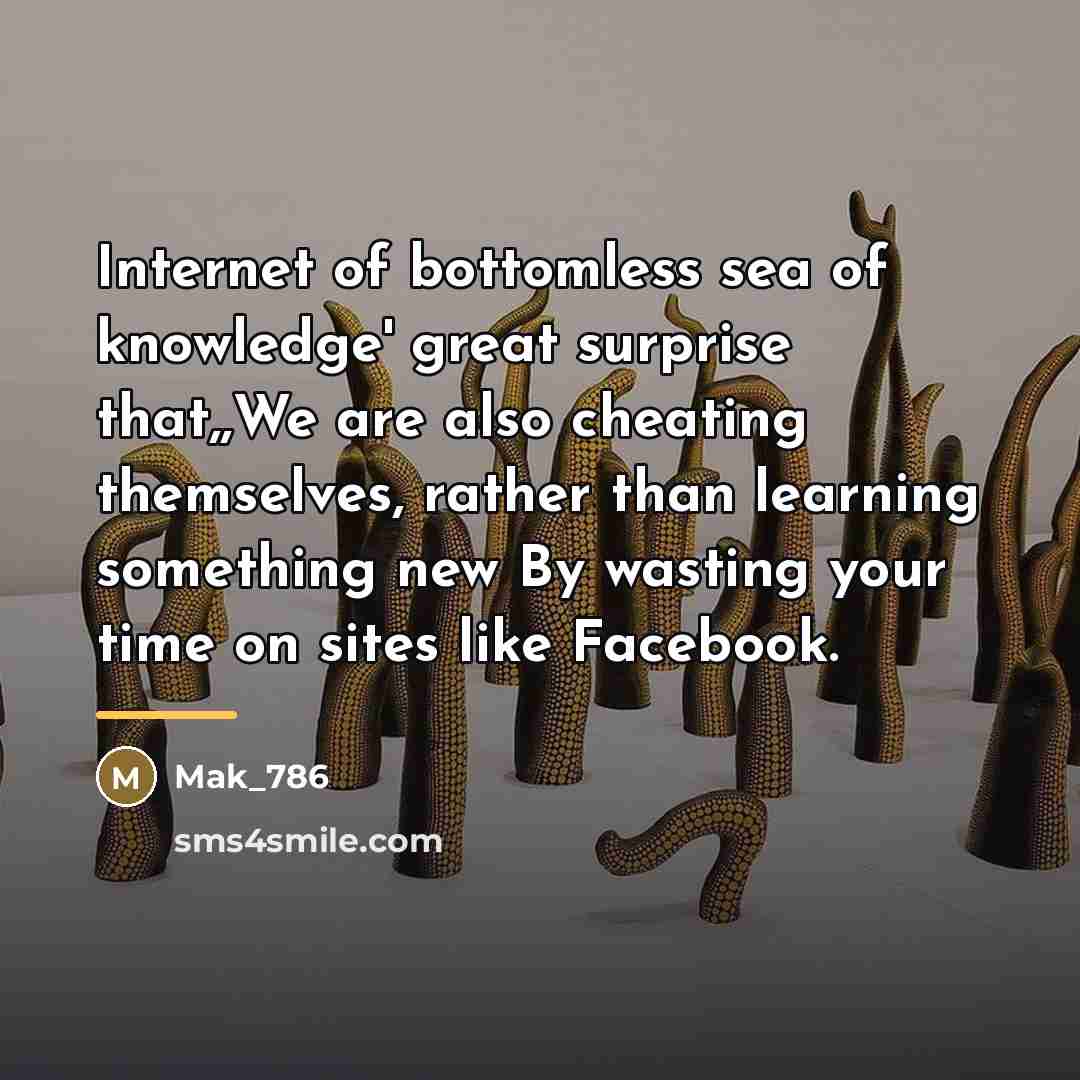 “Internet of bottomless sea of knowledge' great surprise that,,We are…” quote by Mak_786