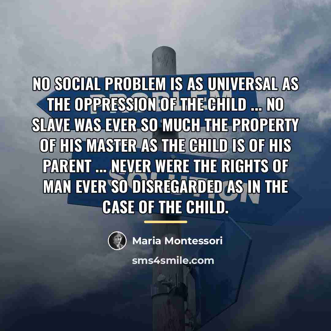 “No social problem is as universal as the oppression of…” quote by Maria Montessori