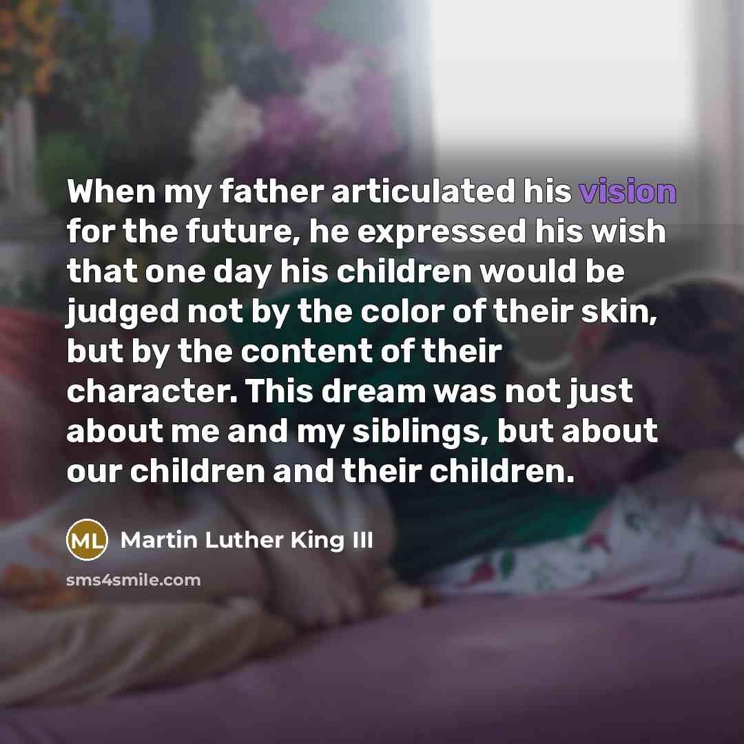 “When my father articulated his vision for the future, he…” quote by Martin Luther King III