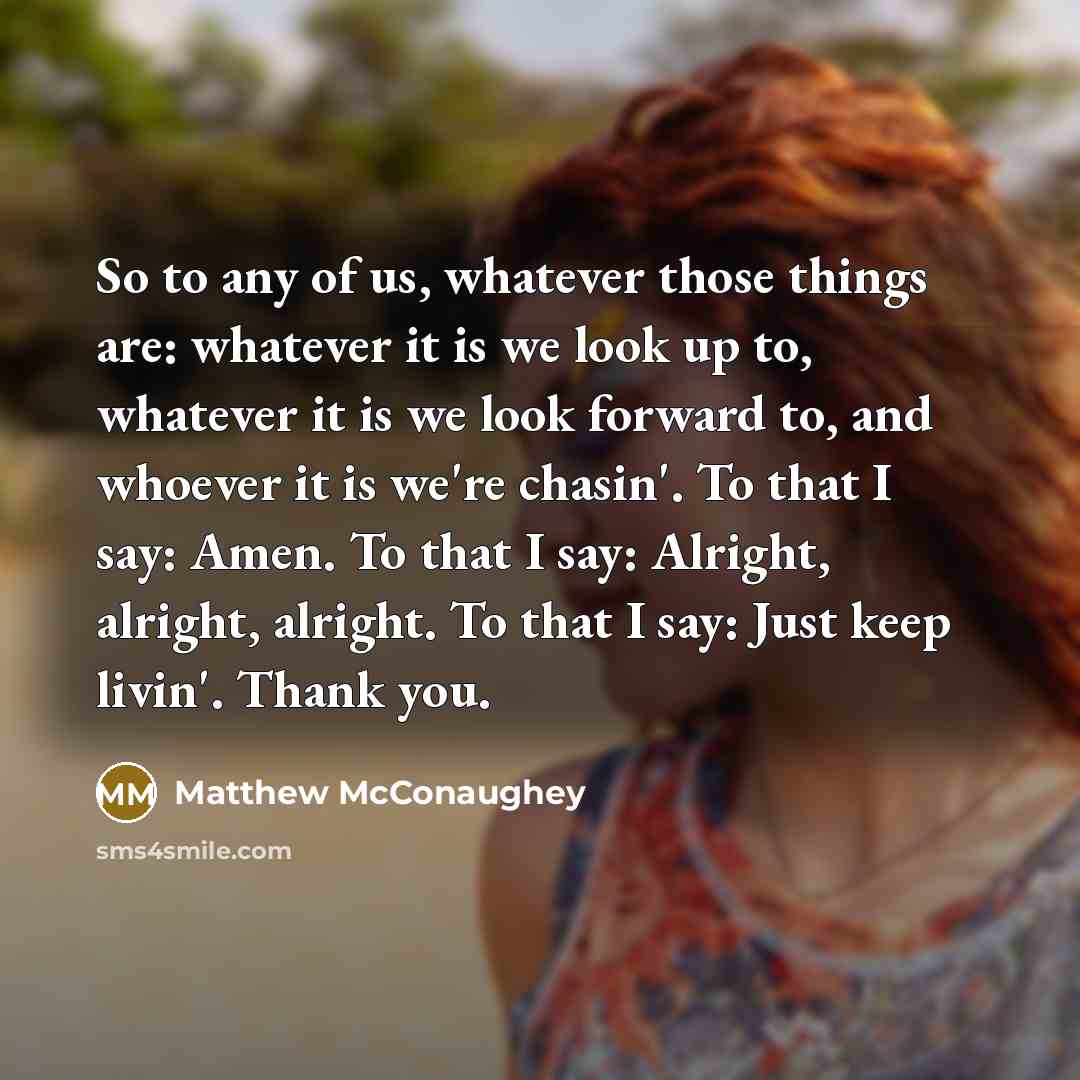 “So to any of us, whatever those things are: whatever…” quote by Matthew McConaughey