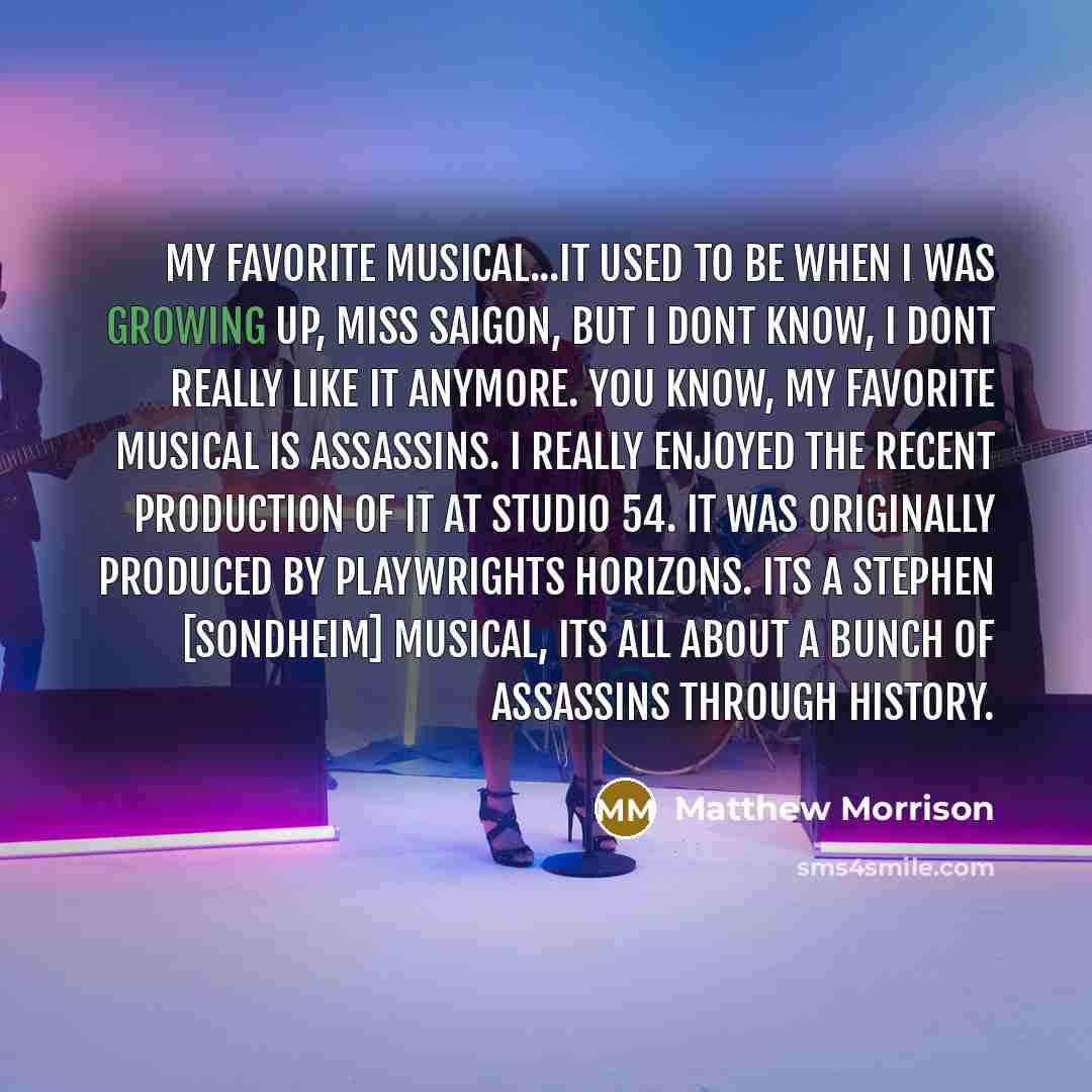 “My favorite musical...it used to be when I was growing…” quote by Matthew Morrison