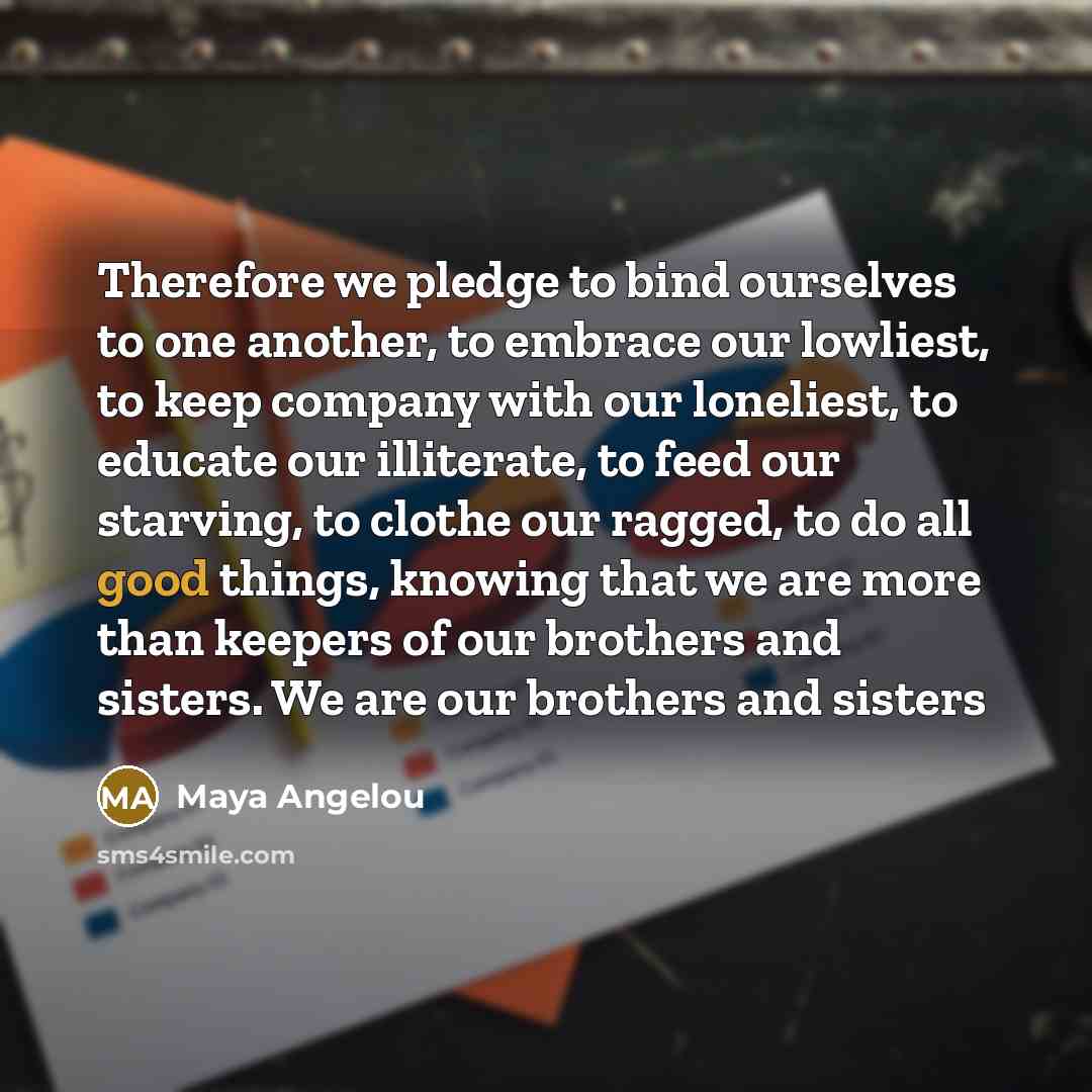 “Therefore we pledge to bind ourselves to one another, to…” quote by Maya Angelou