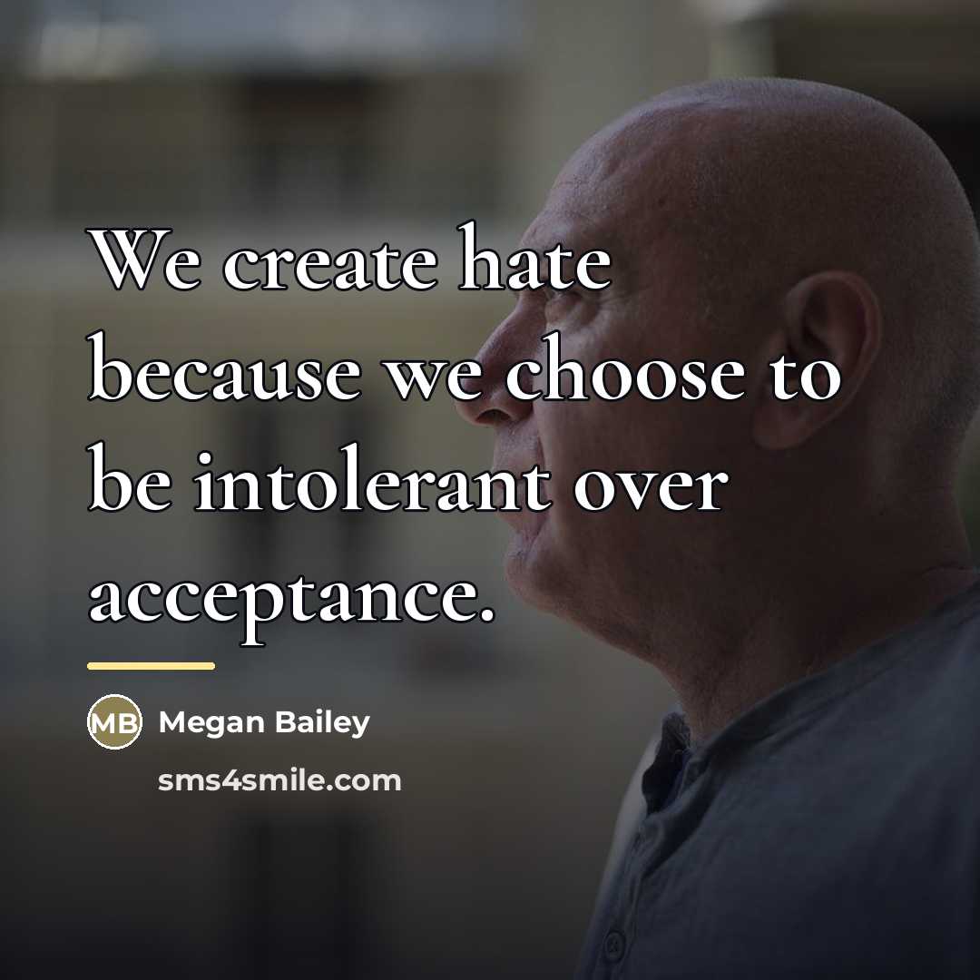 “We create hate because we choose to be intolerant over…” quote by Megan Bailey