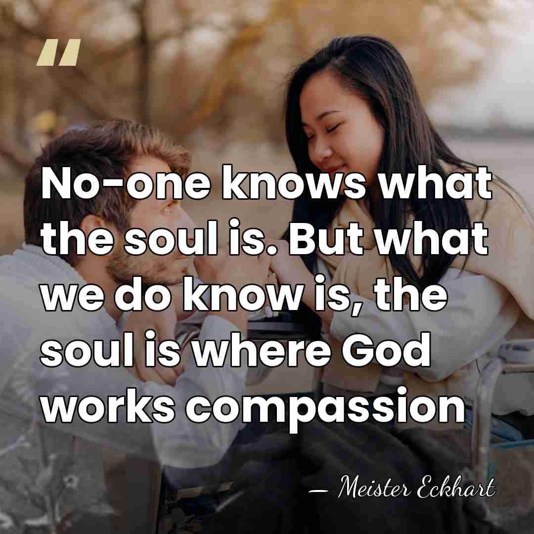 No-one knows what the soul is. But what we do know is,&hellip; - Meister Eckhart