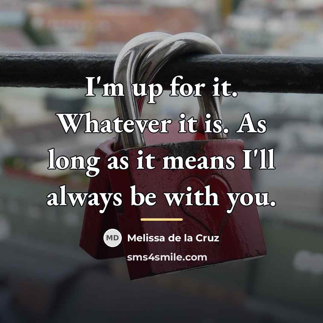“I'm up for it. Whatever it is. As long as…” quote by Melissa de la Cruz