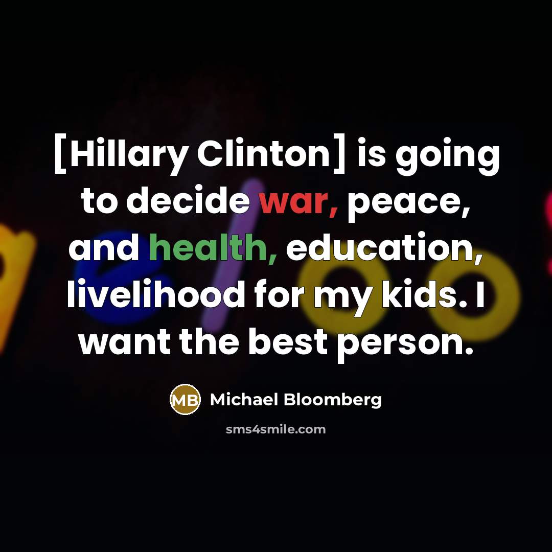 “[Hillary Clinton] is going to decide war, peace, and health,…” quote by Michael Bloomberg
