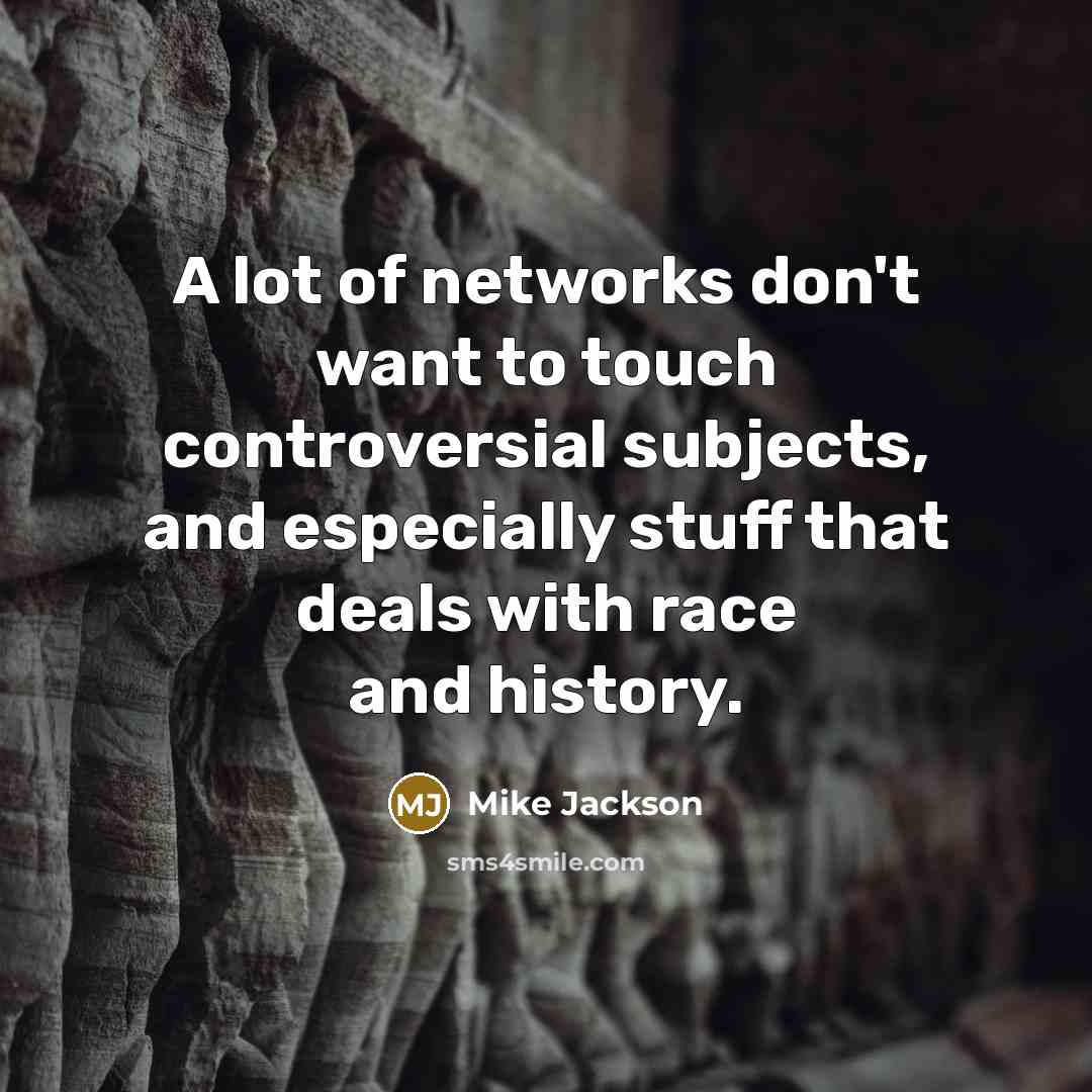 “A lot of networks don't want to touch controversial subjects,…” quote by Mike Jackson