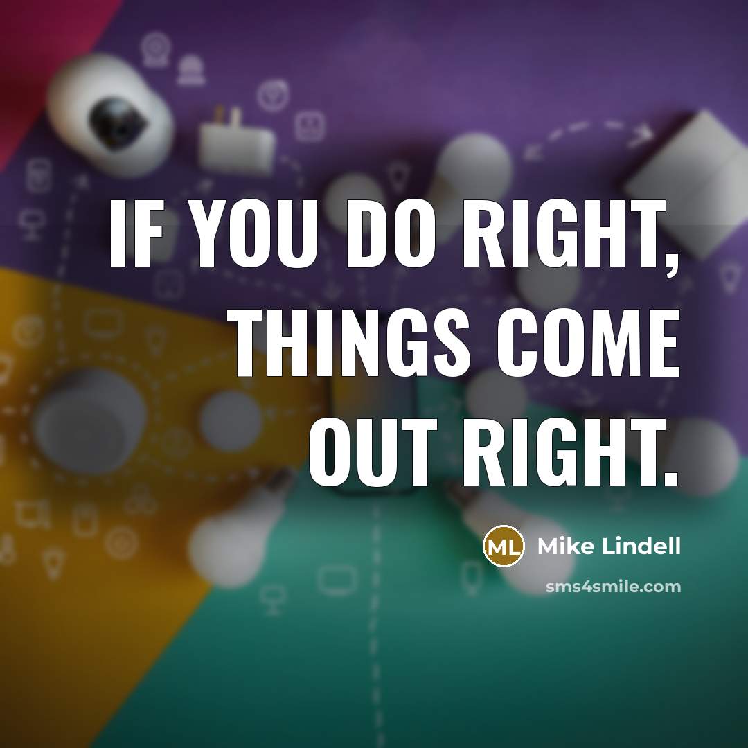 “If you do right, things come out right.…” quote by Mike Lindell