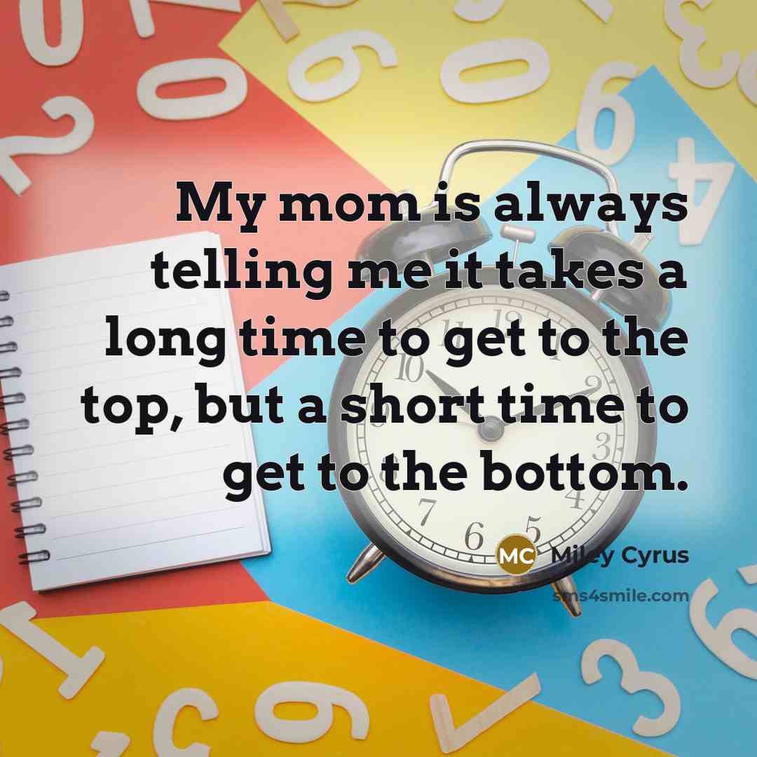 “My mom is always telling me it takes a long…” quote by Miley Cyrus